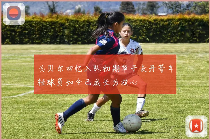 戈贝尔回忆入队初期华子麦丹等年轻球员如今已成长为核心