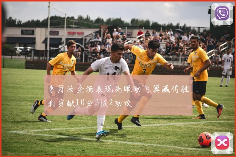 李月汝全场表现亮眼助飞翼赢得胜利贡献10分3板2助攻