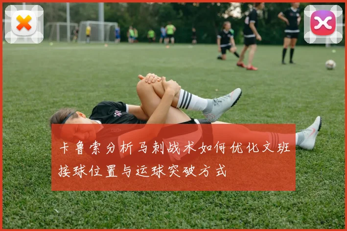 卡鲁索分析马刺战术如何优化文班接球位置与运球突破方式